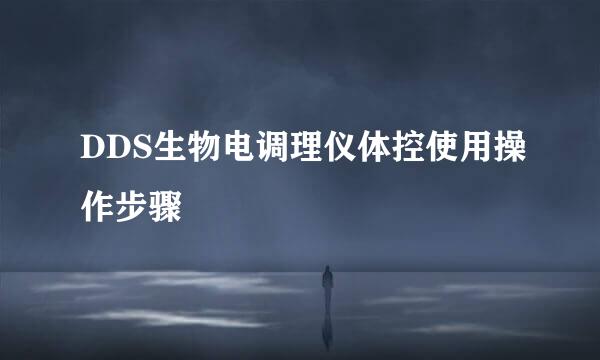DDS生物电调理仪体控使用操作步骤
