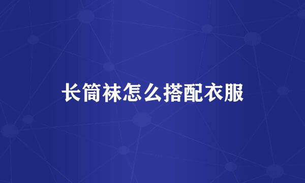 长筒袜怎么搭配衣服