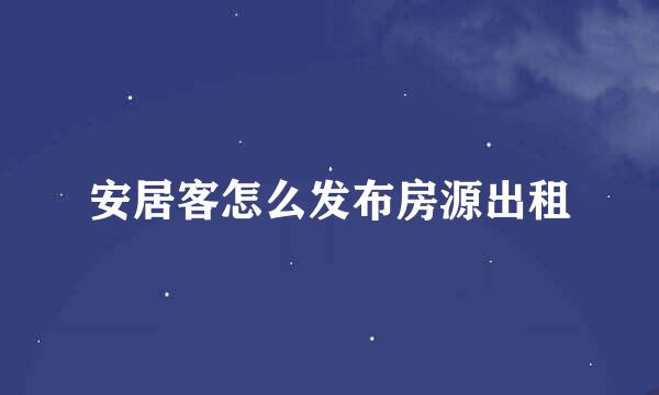 安居客怎么发布房源出租