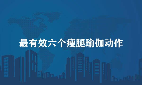 最有效六个瘦腿瑜伽动作