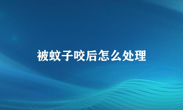 被蚊子咬后怎么处理