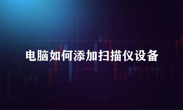 电脑如何添加扫描仪设备