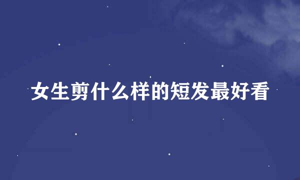 女生剪什么样的短发最好看