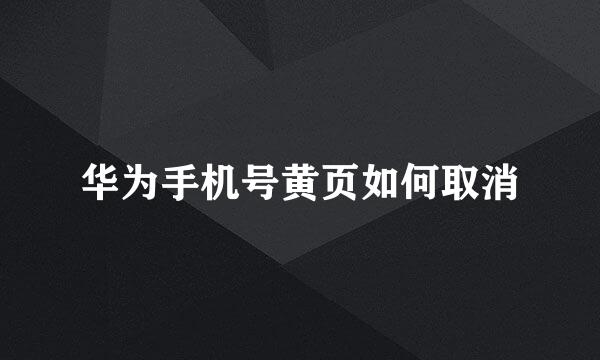 华为手机号黄页如何取消