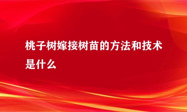 桃子树嫁接树苗的方法和技术是什么