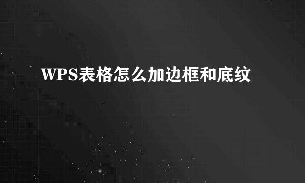WPS表格怎么加边框和底纹