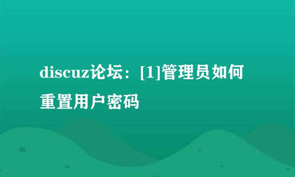 discuz论坛：[1]管理员如何重置用户密码