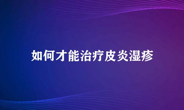 如何才能治疗皮炎湿疹