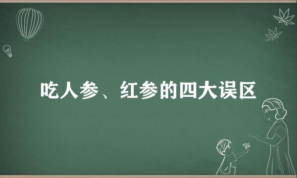 吃人参、红参的四大误区