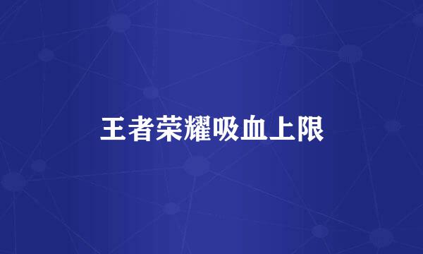 王者荣耀吸血上限
