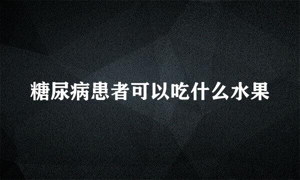 糖尿病患者可以吃什么水果