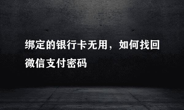 绑定的银行卡无用，如何找回微信支付密码