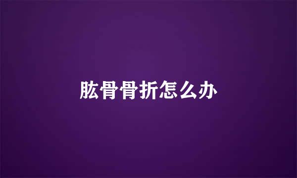 肱骨骨折怎么办