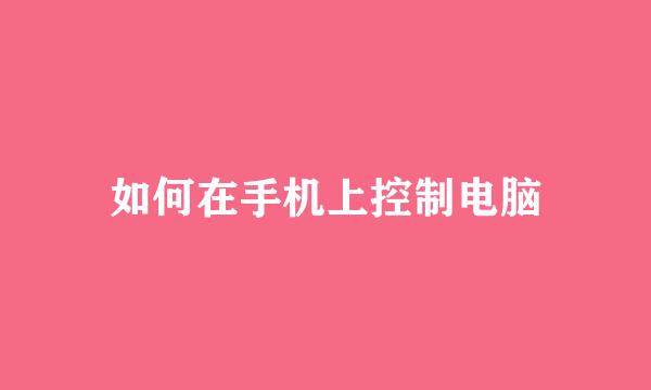 如何在手机上控制电脑