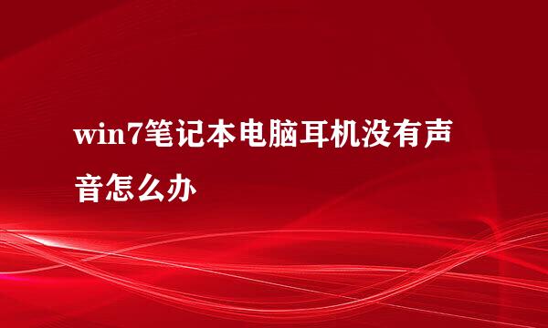 win7笔记本电脑耳机没有声音怎么办