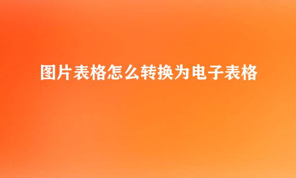图片表格怎么转换为电子表格