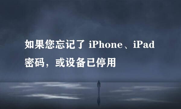 如果您忘记了 iPhone、iPad 密码，或设备已停用
