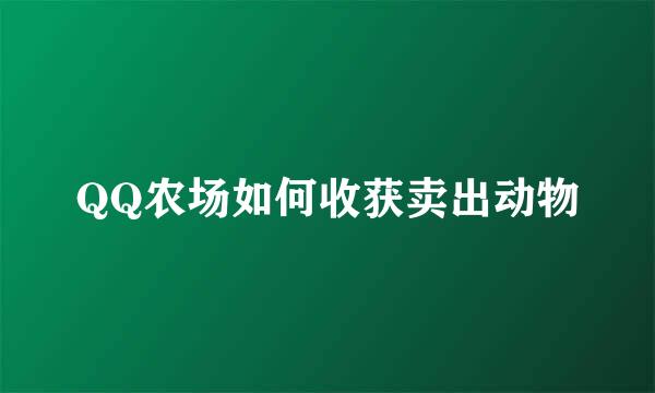 QQ农场如何收获卖出动物