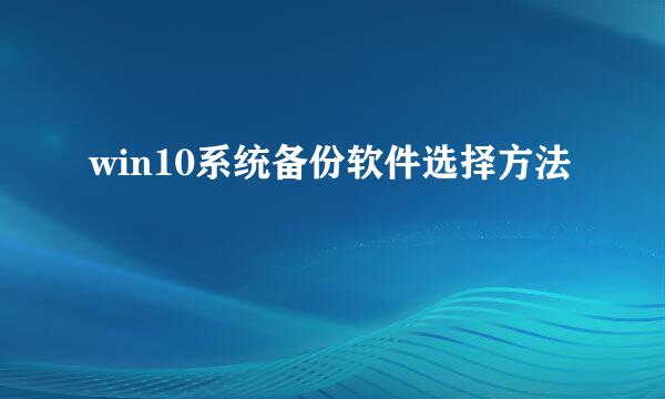 win10系统备份软件选择方法