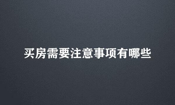 买房需要注意事项有哪些