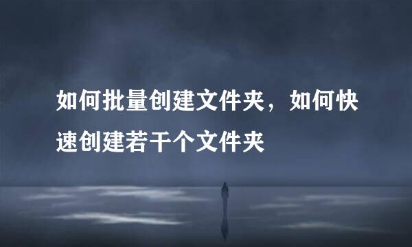 如何批量创建文件夹,如何快速创建若干个文件夹