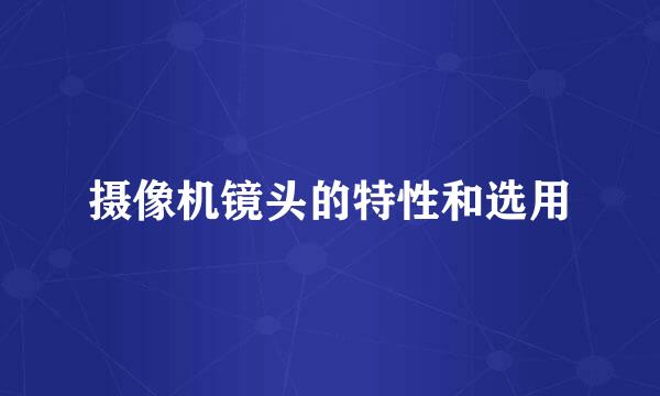 摄像机镜头的特性和选用