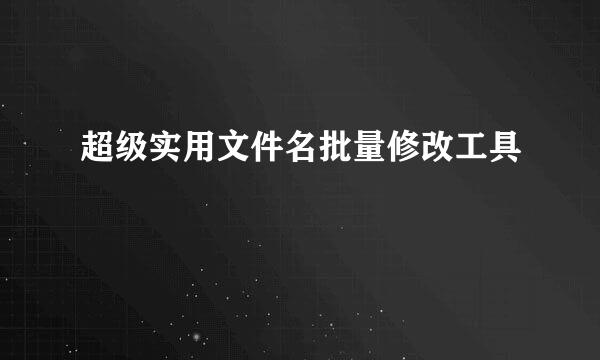超级实用文件名批量修改工具