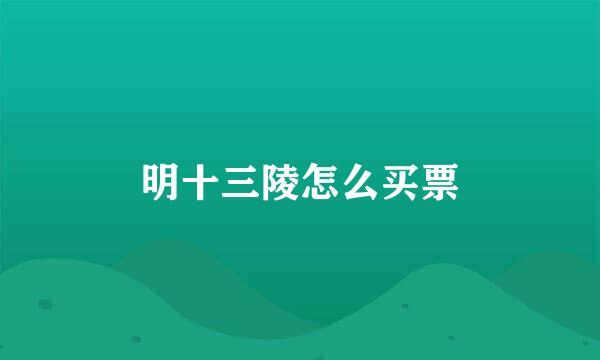 明十三陵怎么买票