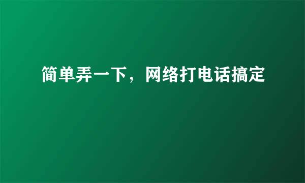 简单弄一下，网络打电话搞定