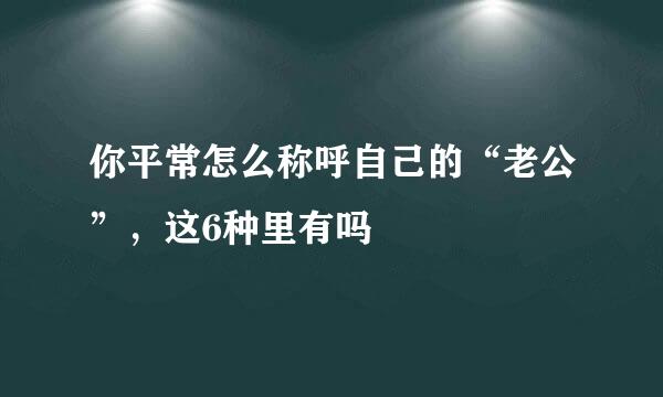 你平常怎么称呼自己的“老公”，这6种里有吗