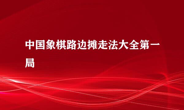 中国象棋路边摊走法大全第一局
