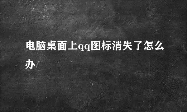 电脑桌面上qq图标消失了怎么办