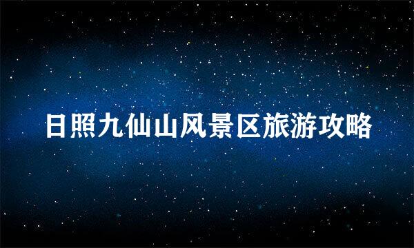 日照九仙山风景区旅游攻略
