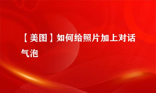 【美图】如何给照片加上对话气泡