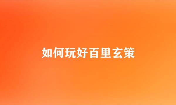 如何玩好百里玄策