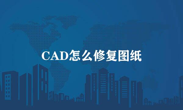 CAD怎么修复图纸