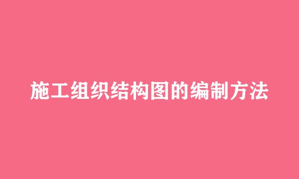 施工组织结构图的编制方法