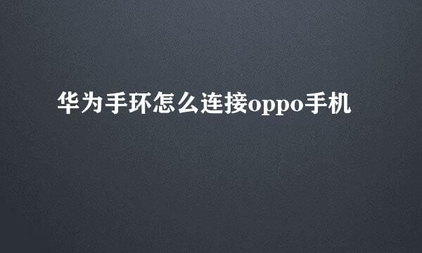 华为手环怎么连接oppo手机