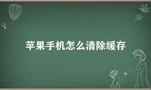 苹果手机怎么清除缓存