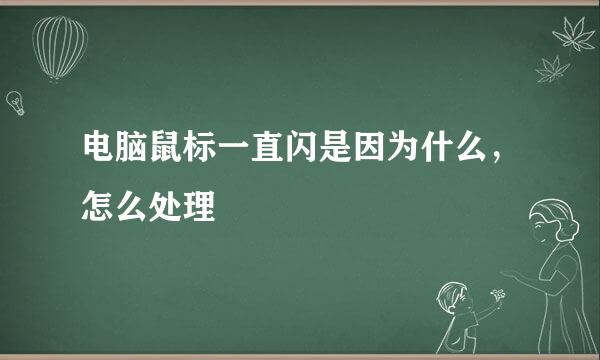 电脑鼠标一直闪是因为什么，怎么处理