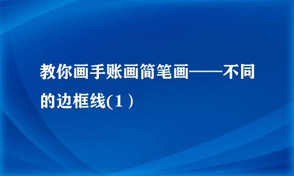 教你画手账画简笔画——不同的边框线(1）