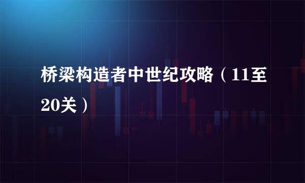 桥梁构造者中世纪攻略（11至20关）