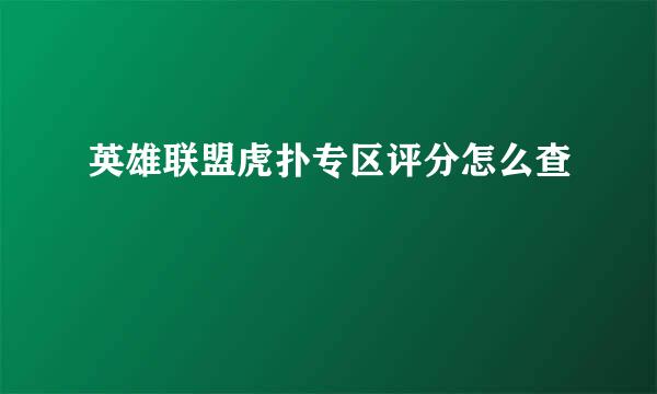 英雄联盟虎扑专区评分怎么查