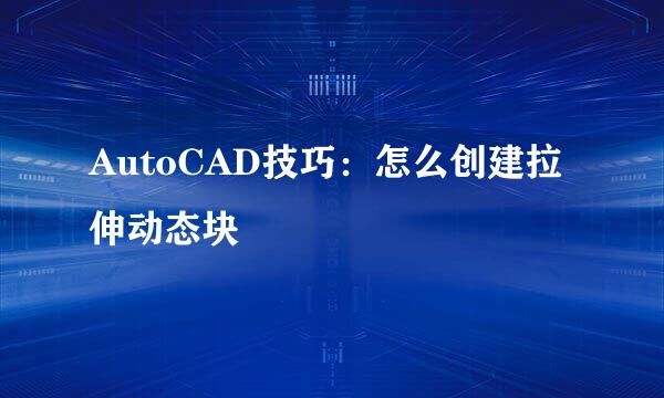 AutoCAD技巧：怎么创建拉伸动态块