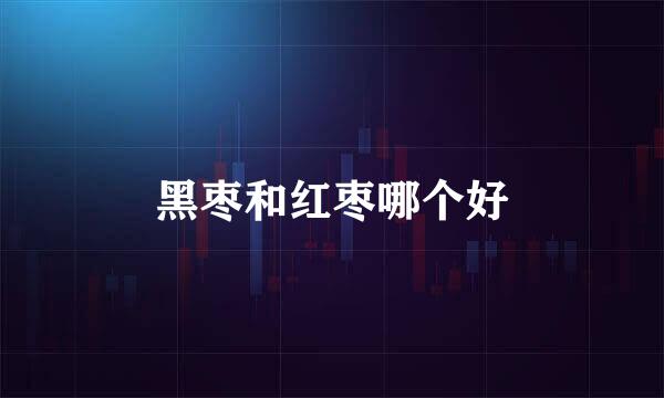 黑枣和红枣哪个好
