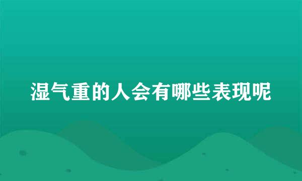 湿气重的人会有哪些表现呢