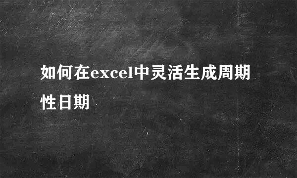 如何在excel中灵活生成周期性日期