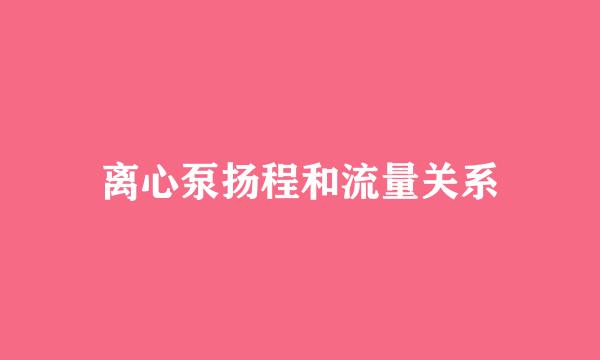 离心泵扬程和流量关系