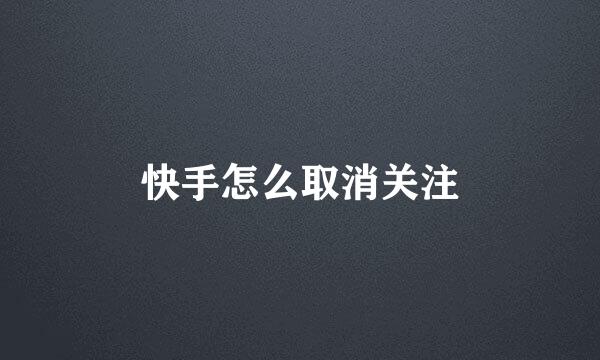 快手怎么取消关注