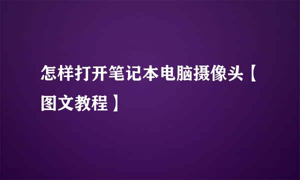 怎样打开笔记本电脑摄像头【图文教程】